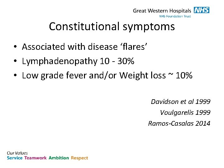 Constitutional symptoms • Associated with disease ‘flares’ • Lymphadenopathy 10 - 30% • Low