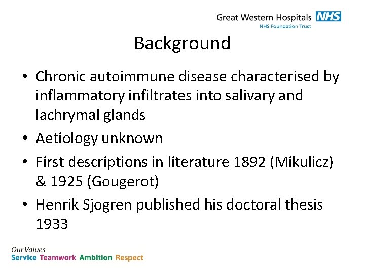 Background • Chronic autoimmune disease characterised by inflammatory infiltrates into salivary and lachrymal glands