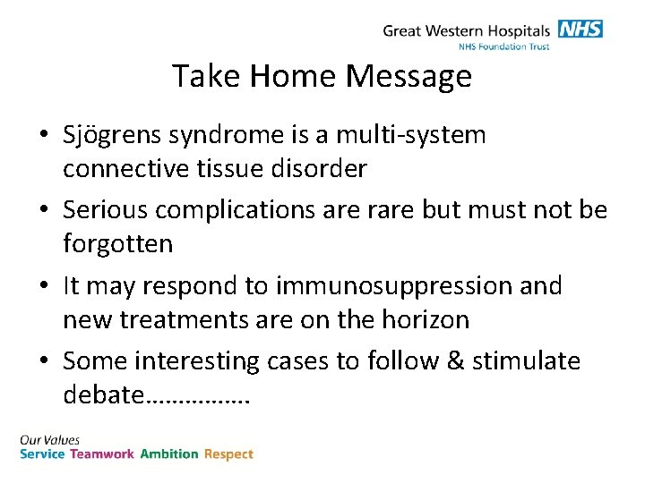 Take Home Message • Sjögrens syndrome is a multi-system connective tissue disorder • Serious