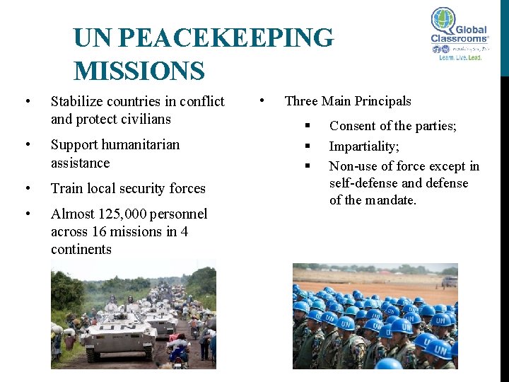 UN PEACEKEEPING MISSIONS • Stabilize countries in conflict and protect civilians • Support humanitarian