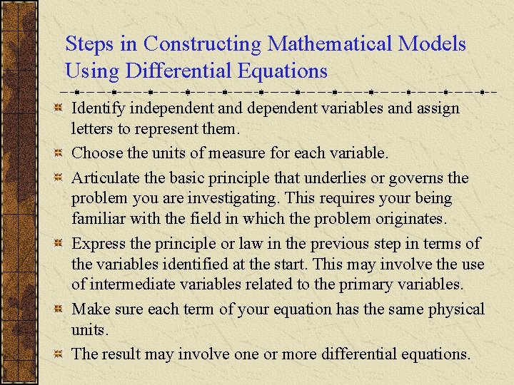 Steps in Constructing Mathematical Models Using Differential Equations Identify independent and dependent variables and