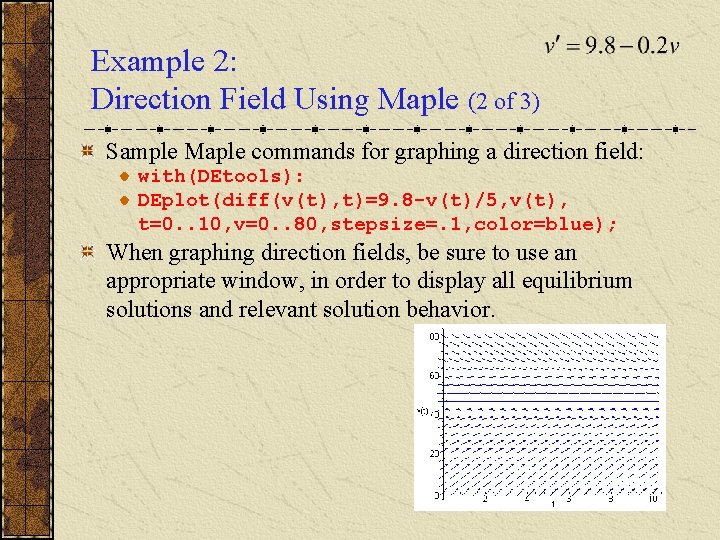 Example 2: Direction Field Using Maple (2 of 3) Sample Maple commands for graphing