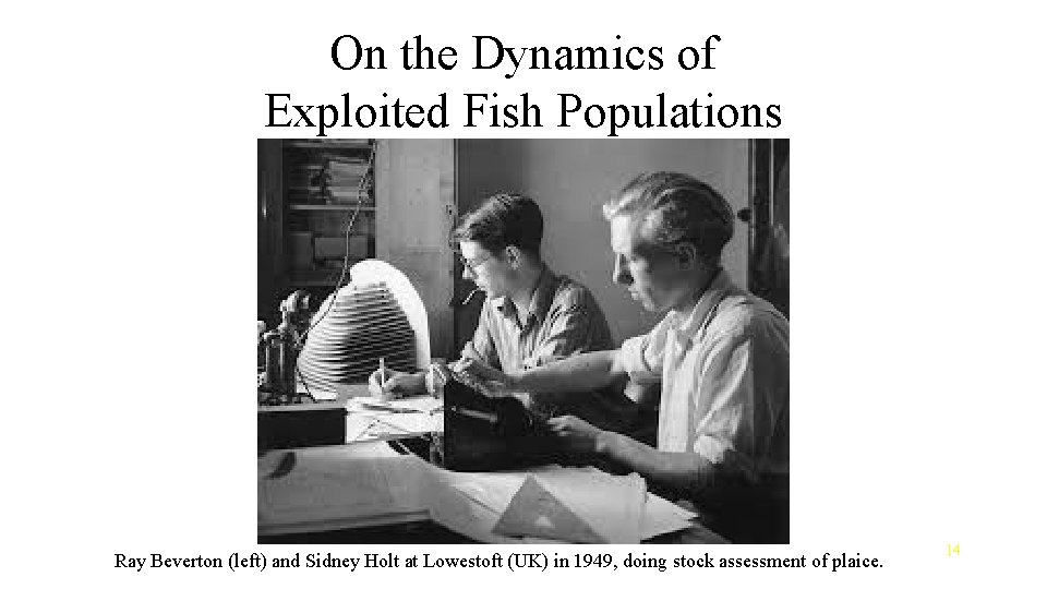 On the Dynamics of Exploited Fish Populations Ray Beverton (left) and Sidney Holt at