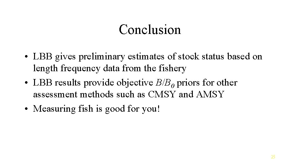 Conclusion • LBB gives preliminary estimates of stock status based on length frequency data