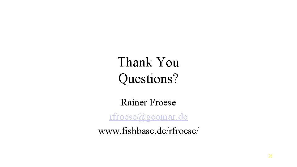 Thank You Questions? Rainer Froese rfroese@geomar. de www. fishbase. de/rfroese/ 26 