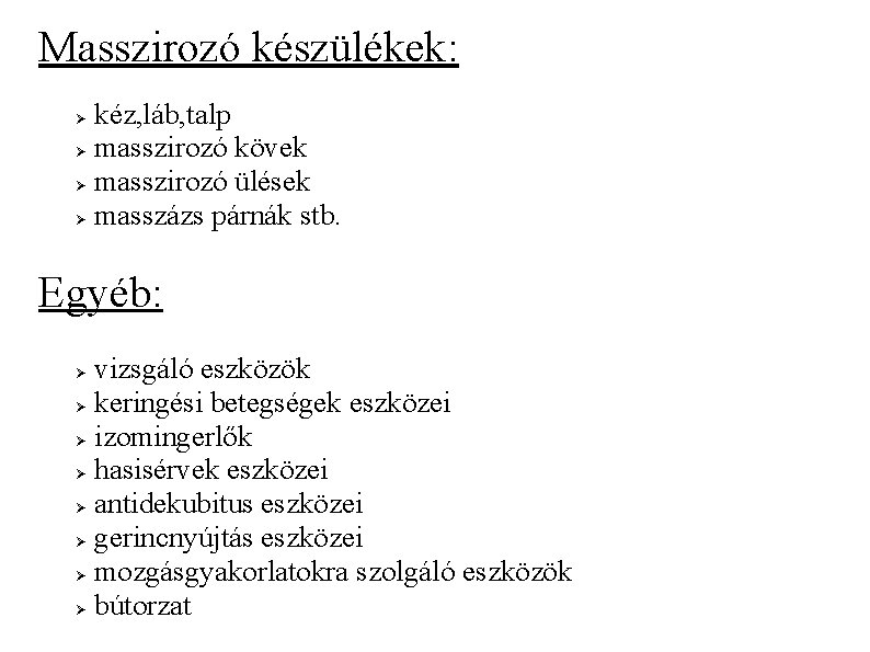 Masszirozó készülékek: kéz, láb, talp masszirozó kövek masszirozó ülések masszázs párnák stb. Egyéb: vizsgáló