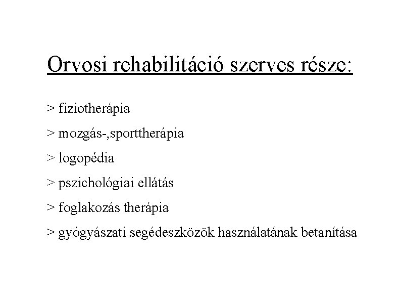 Orvosi rehabilitáció szerves része: ˃ fiziotherápia ˃ mozgás-, sporttherápia ˃ logopédia ˃ pszichológiai ellátás