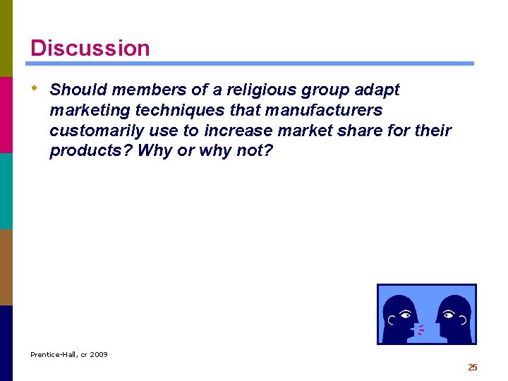 Discussion • Should members of a religious group adapt marketing techniques that manufacturers customarily