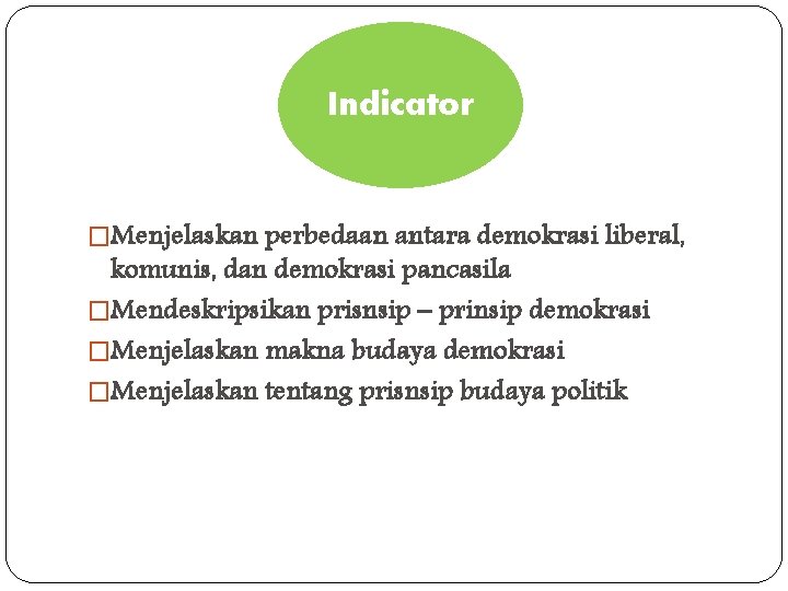 Indicator �Menjelaskan perbedaan antara demokrasi liberal, komunis, dan demokrasi pancasila �Mendeskripsikan prisnsip – prinsip