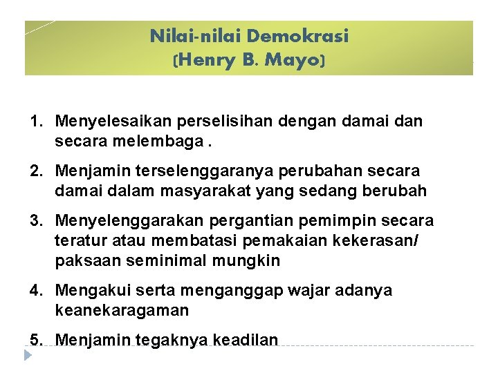 Nilai-nilai Demokrasi (Henry B. Mayo) 1. Menyelesaikan perselisihan dengan damai dan secara melembaga. 2.