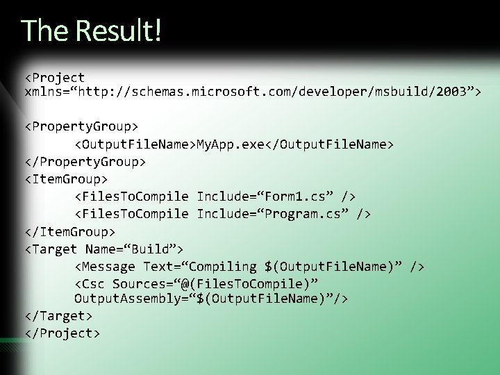 The Result! <Project xmlns=“http: //schemas. microsoft. com/developer/msbuild/2003”> <Property. Group> <Output. File. Name>My. App. exe</Output. The Result! <Project xmlns=“http: //schemas. microsoft. com/developer/msbuild/2003”> <Property. Group> <Output. File. Name>My. App. exe</Output.