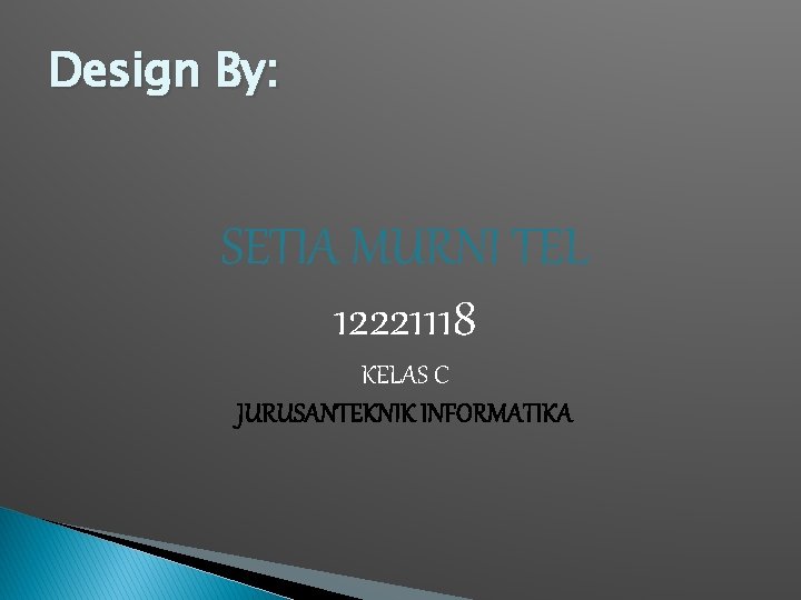 Design By: SETIA MURNI TEL 12221118 KELAS C JURUSANTEKNIK INFORMATIKA 