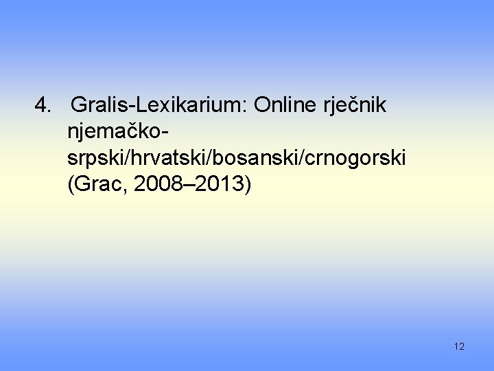 4. Gralis-Lexikarium: Online rječnik njemačkosrpski/hrvatski/bosanski/crnogorski (Grac, 2008– 2013) 12 