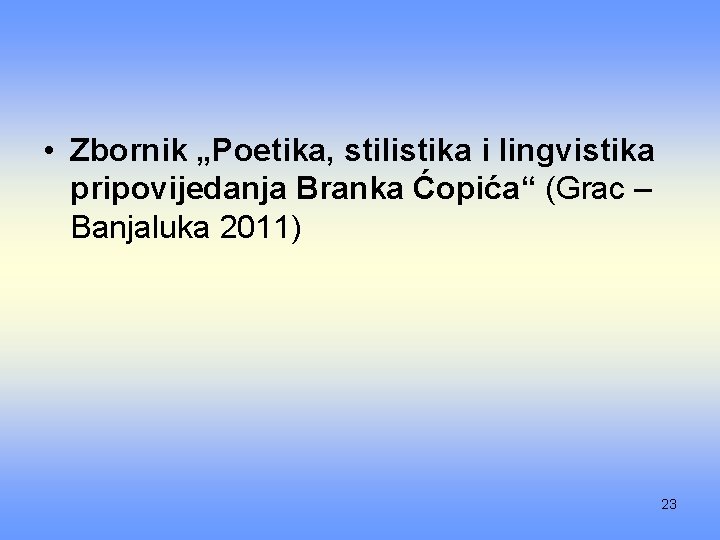  • Zbornik „Poetika, stilistika i lingvistika pripovijedanja Branka Ćopića“ (Grac – Banjaluka 2011)