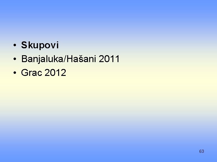  • Skupovi • Banjaluka/Hašani 2011 • Grac 2012 63 