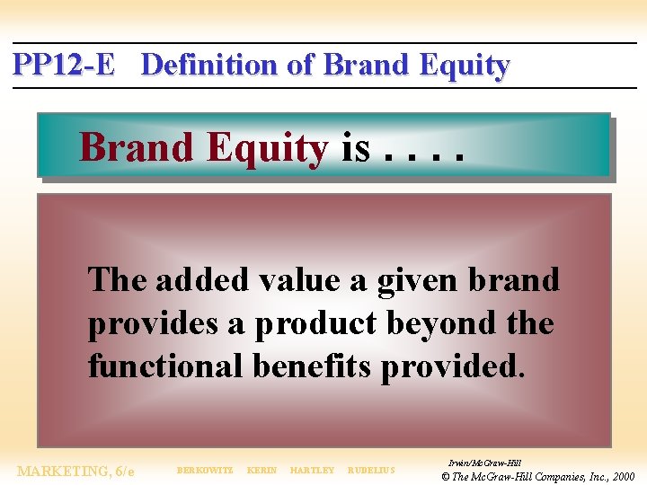 PP 12 -E Definition of Brand Equity is. . The added value a given