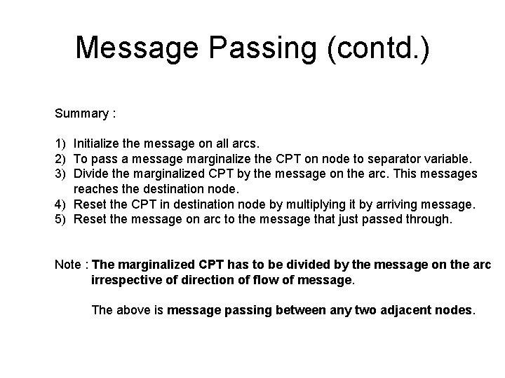 Message Passing (contd. ) Summary : 1) Initialize the message on all arcs. 2)
