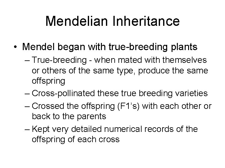 Mendelian Inheritance • Mendel began with true-breeding plants – True-breeding - when mated with