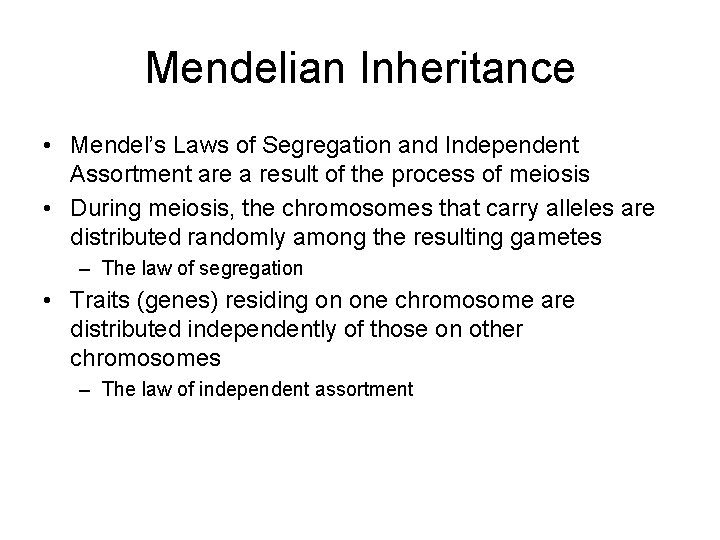 Mendelian Inheritance • Mendel’s Laws of Segregation and Independent Assortment are a result of