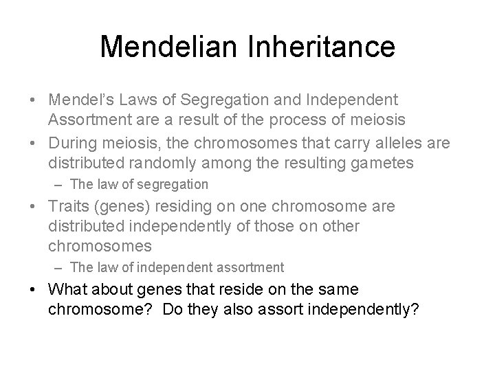 Mendelian Inheritance • Mendel’s Laws of Segregation and Independent Assortment are a result of