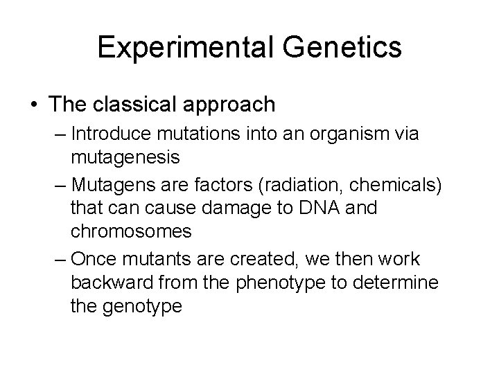 Experimental Genetics • The classical approach – Introduce mutations into an organism via mutagenesis