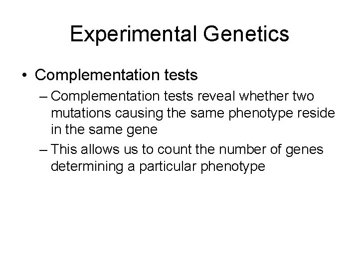 Experimental Genetics • Complementation tests – Complementation tests reveal whether two mutations causing the