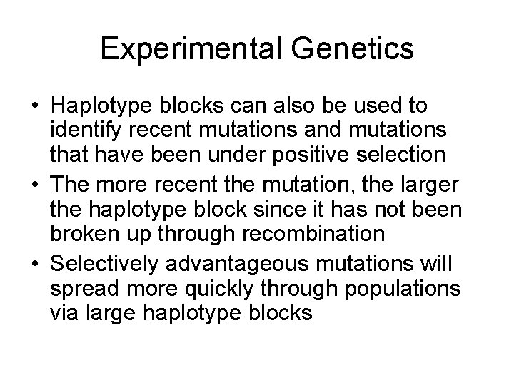 Experimental Genetics • Haplotype blocks can also be used to identify recent mutations and