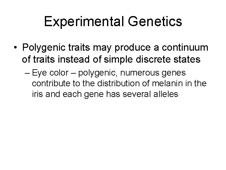 Experimental Genetics • Polygenic traits may produce a continuum of traits instead of simple