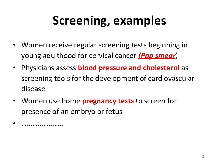 Screening, examples • Women receive regular screening tests beginning in young adulthood for cervical