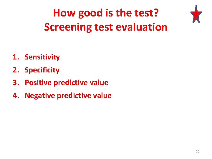 How good is the test? Screening test evaluation 1. Sensitivity 2. Specificity 3. Positive