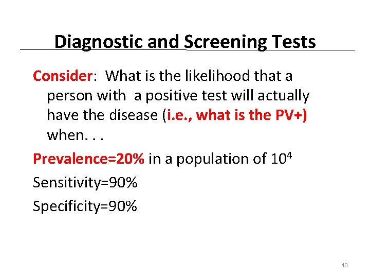 Diagnostic and Screening Tests Consider: What is the likelihood that a person with a