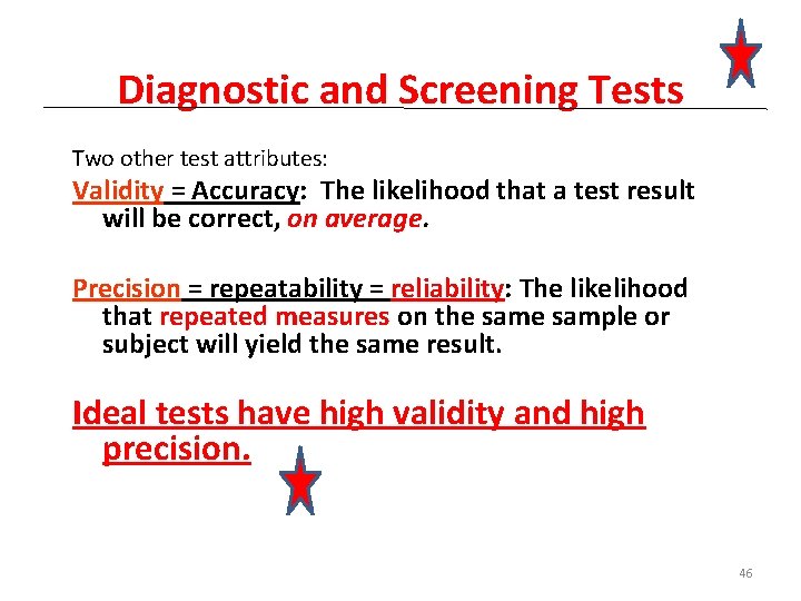 Diagnostic and Screening Tests Two other test attributes: Validity = Accuracy: The likelihood that