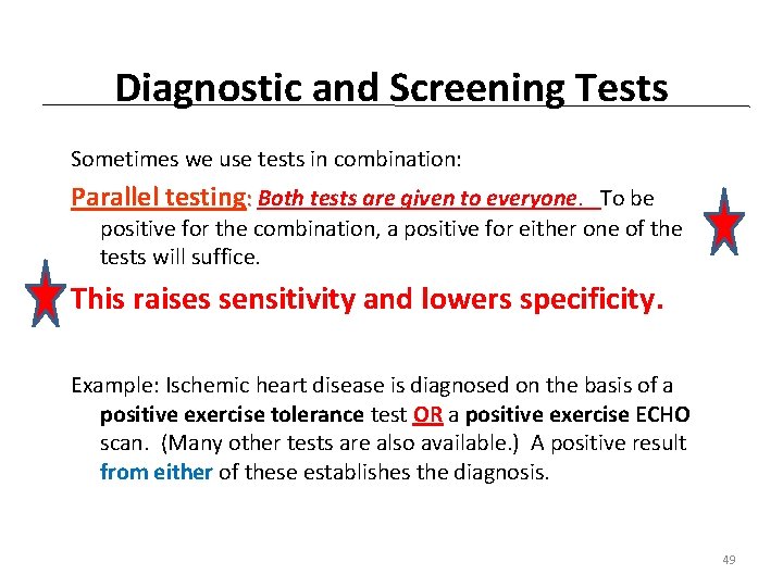 Diagnostic and Screening Tests Sometimes we use tests in combination: Parallel testing: Both tests