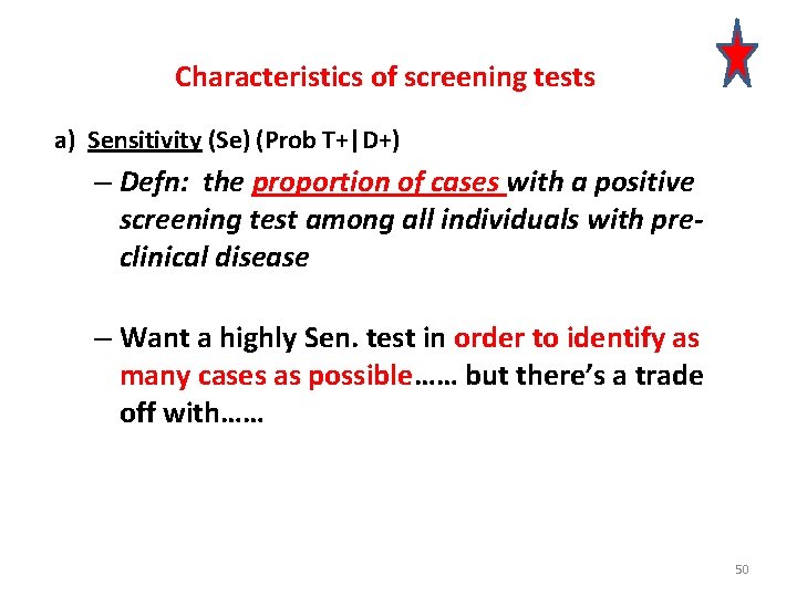 Characteristics of screening tests a) Sensitivity (Se) (Prob T+|D+) – Defn: the proportion of
