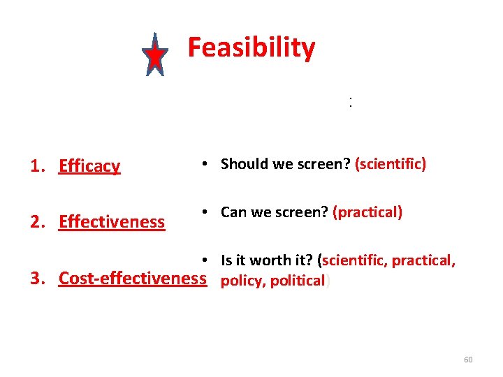 Feasibility • Three questions to ask before screening: 1. Efficacy • Should we screen?