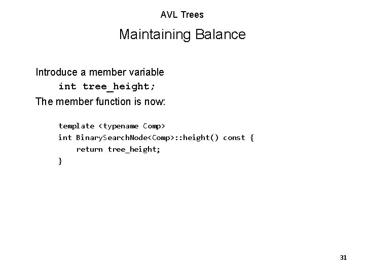 AVL Trees Maintaining Balance Introduce a member variable int tree_height; The member function is