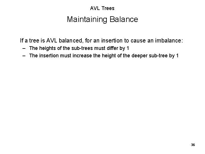 AVL Trees Maintaining Balance If a tree is AVL balanced, for an insertion to
