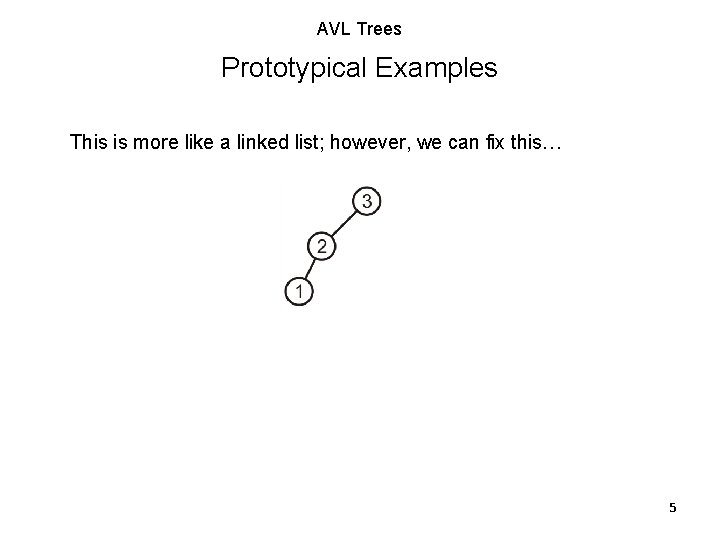 AVL Trees Prototypical Examples This is more like a linked list; however, we can