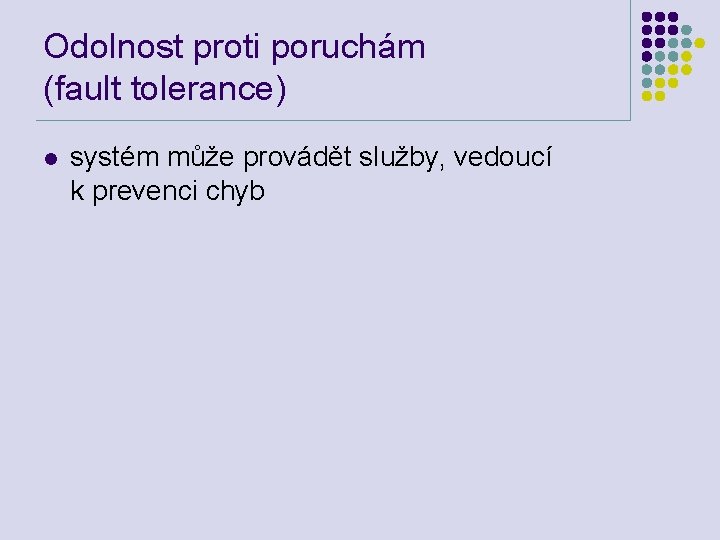 Odolnost proti poruchám (fault tolerance) l systém může provádět služby, vedoucí k prevenci chyb