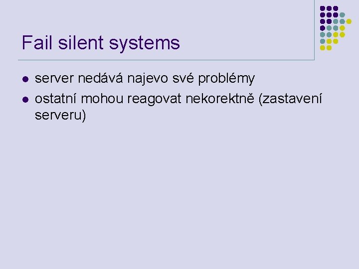 Fail silent systems l l server nedává najevo své problémy ostatní mohou reagovat nekorektně