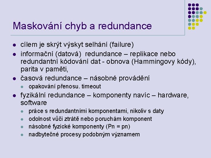 Maskování chyb a redundance l l l cílem je skrýt výskyt selhání (failure) informační