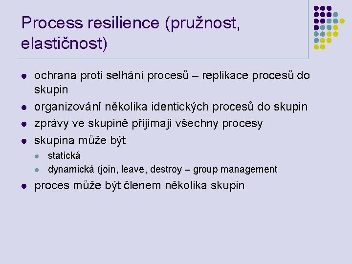 Process resilience (pružnost, elastičnost) l l ochrana proti selhání procesů – replikace procesů do
