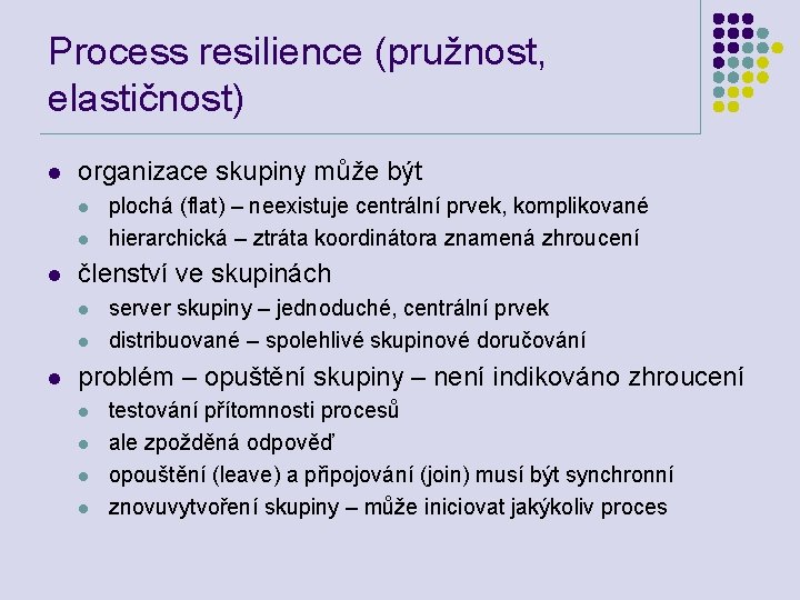 Process resilience (pružnost, elastičnost) l organizace skupiny může být l l l členství ve