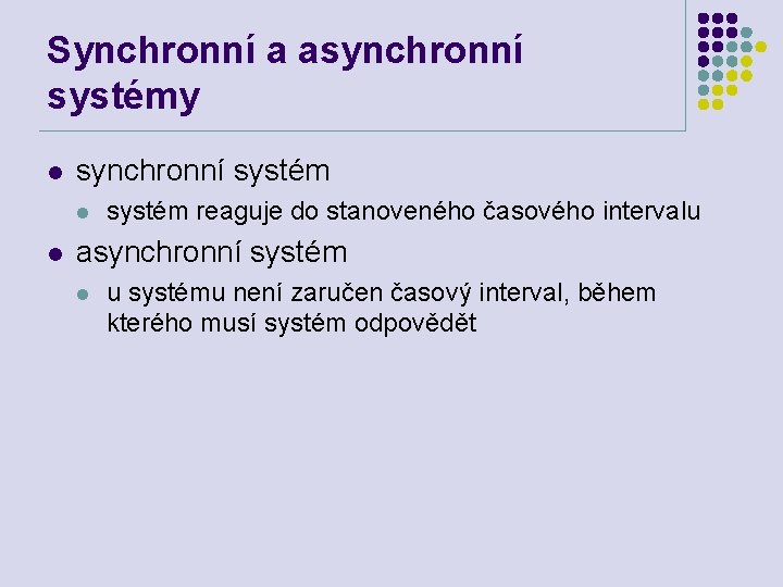 Synchronní a asynchronní systémy l synchronní systém l l systém reaguje do stanoveného časového