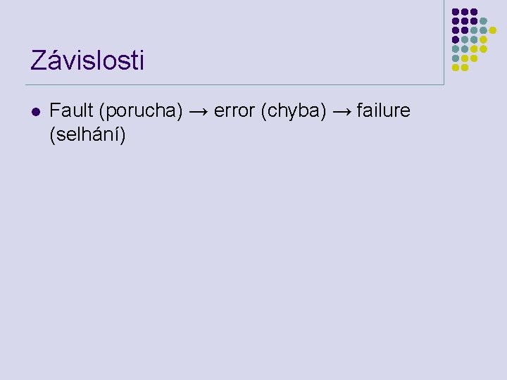 Závislosti l Fault (porucha) → error (chyba) → failure (selhání) 