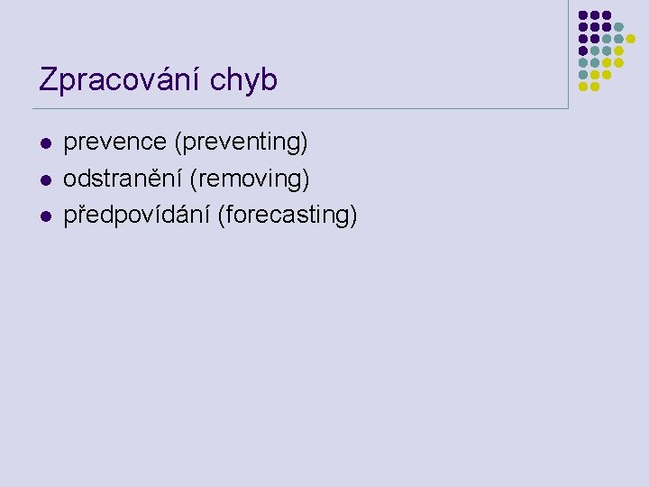 Zpracování chyb l l l prevence (preventing) odstranění (removing) předpovídání (forecasting) 