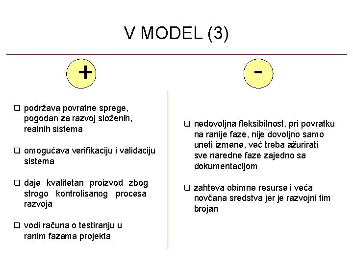 V MODEL (3) + - podržava povratne sprege, pogodan za razvoj složenih, realnih sistema