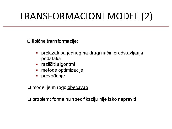 TRANSFORMACIONI MODEL (2) tipične transformacije: prelazak sa jednog na drugi način predstavljanja podataka različiti
