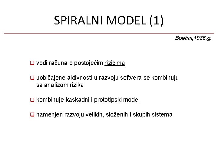 SPIRALNI MODEL (1) Boehm, 1986. g. vodi računa o postojećim rizicima uobičajene aktivnosti u