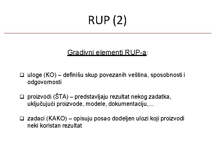 RUP (2) Gradivni elementi RUP-a: uloge (KO) – definišu skup povezanih veština, sposobnosti i